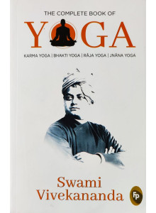 The Complete Book of Yoga : Karma Yoga, Bhakti Yoga, Raja Yoga, Jnana Yoga