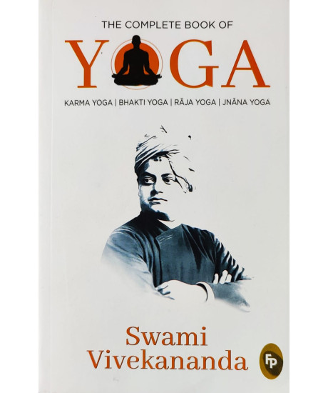 The Complete Book of Yoga : Karma Yoga, Bhakti Yoga, Raja Yoga, Jnana Yoga The Complete Book of Yoga : Karma Yoga, Bhakti Yoga, Raja Yoga, Jnana Yoga