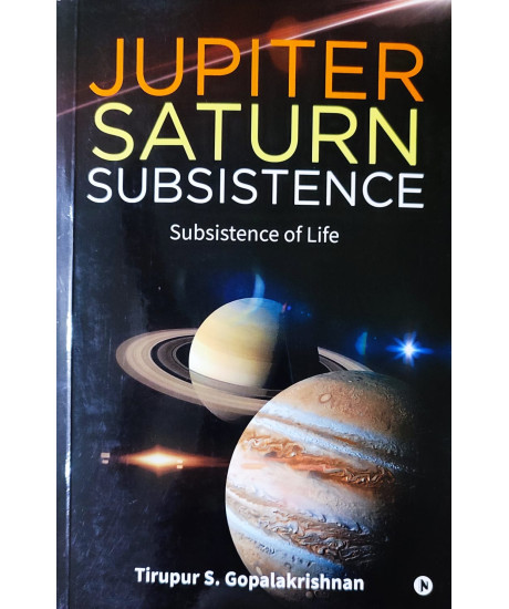 Jupiter Saturn Subsistence (English): Subsistence of Life by Tirupur S. GopalaKrishnan (GK)